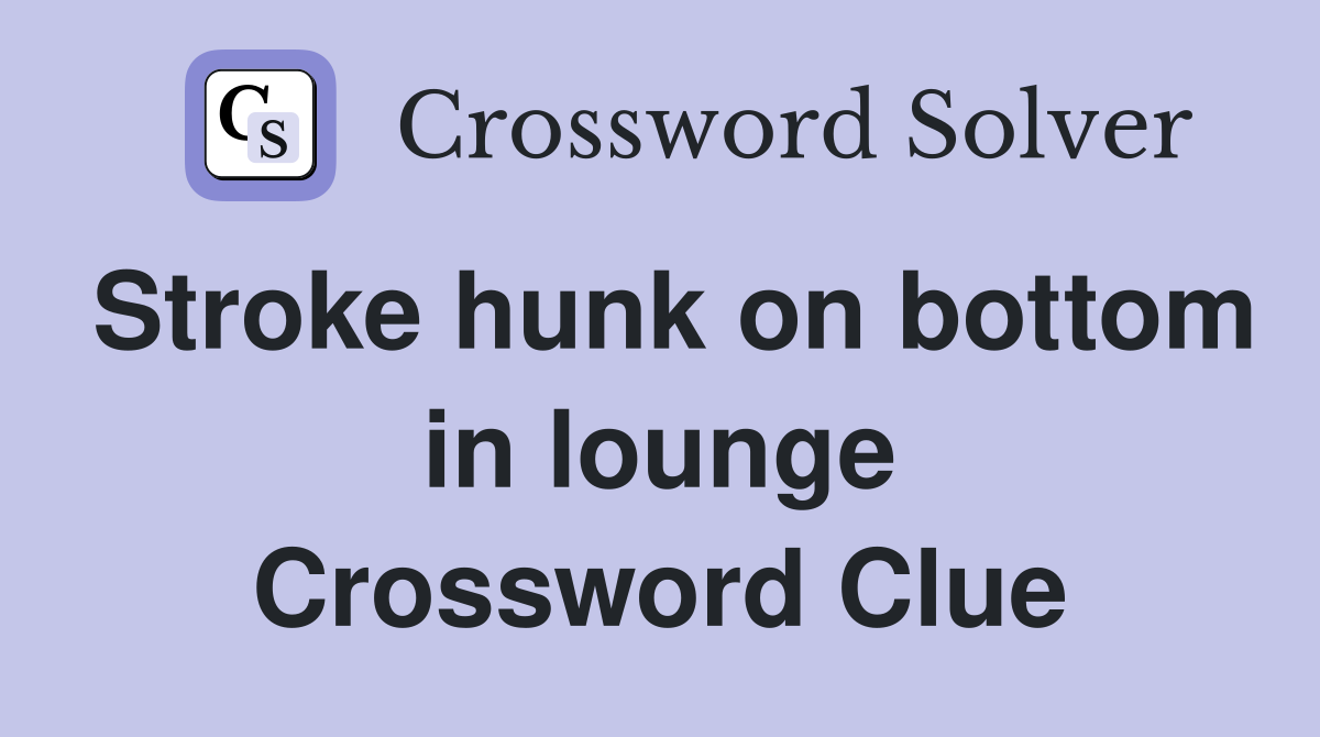 Stroke hunk on bottom in lounge Crossword Clue