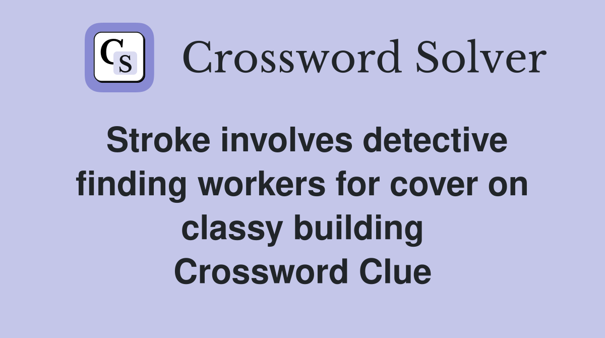 Stroke involves detective finding workers for cover on classy building Crossword Clue