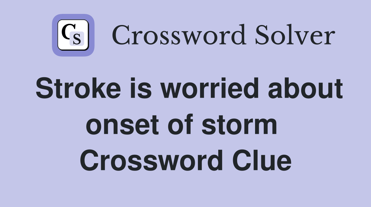 Stroke is worried about onset of storm  Crossword Clue
