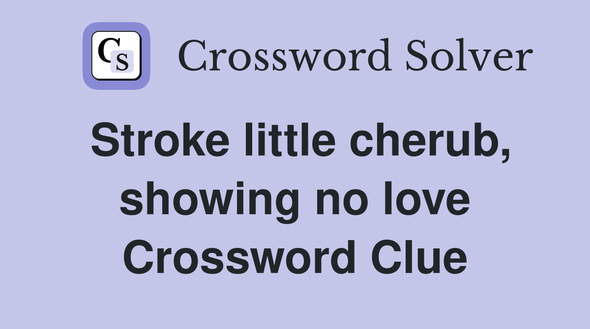 Stroke little cherub, showing no love Crossword Clue