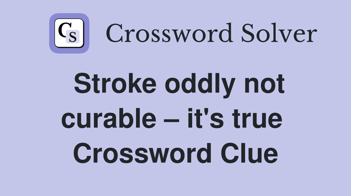 Stroke oddly not curable – it's true  Crossword Clue
