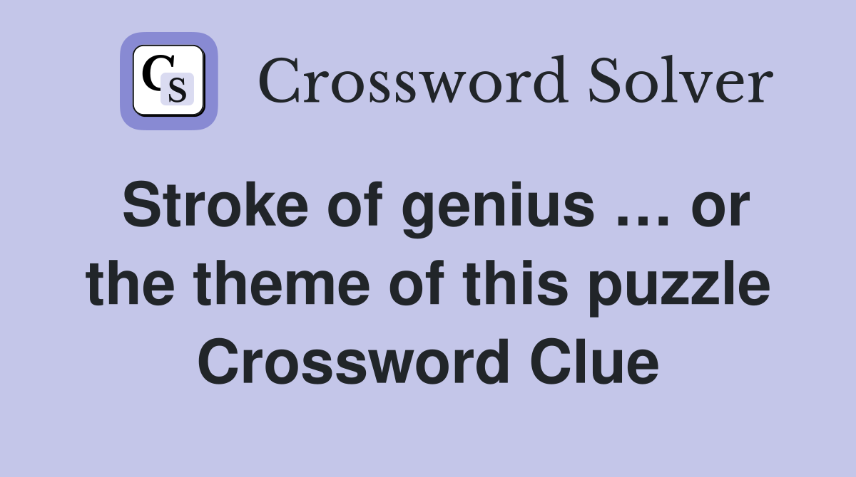 Stroke of genius … or the theme of this puzzle Crossword Clue