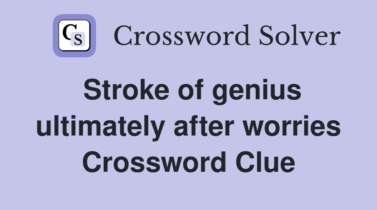 Stroke of genius ultimately after worries Crossword Clue