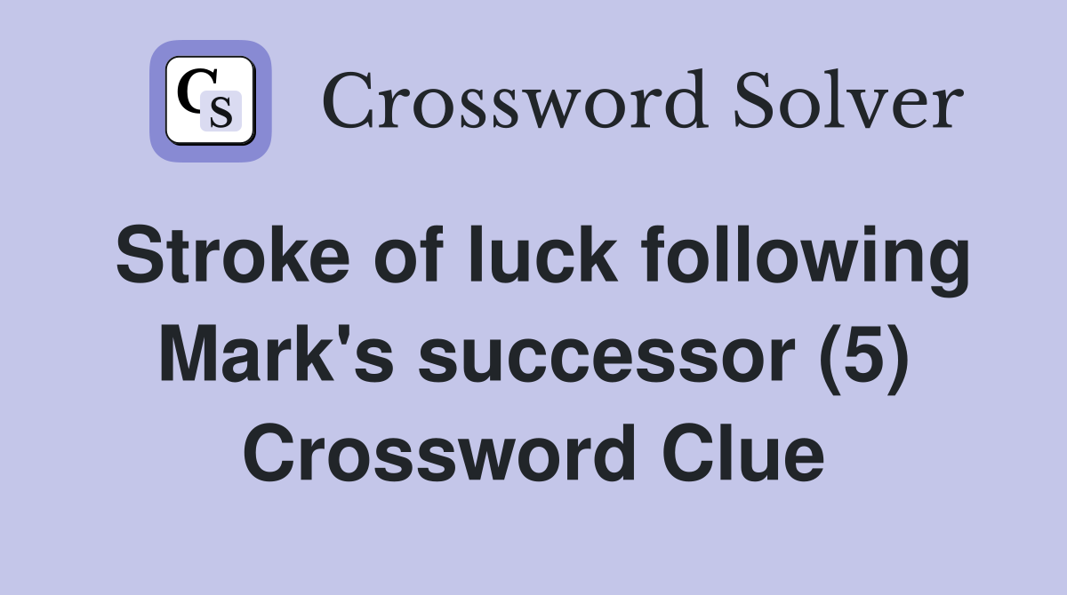 Stroke of luck following Mark's successor (5) Crossword Clue