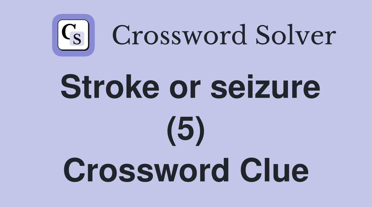 Stroke or seizure (5) Crossword Clue