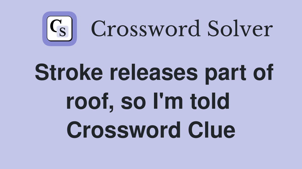Stroke releases part of roof, so I'm told  Crossword Clue