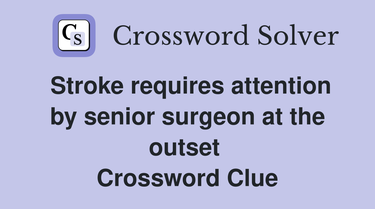Stroke requires attention by senior surgeon at the outset  Crossword Clue