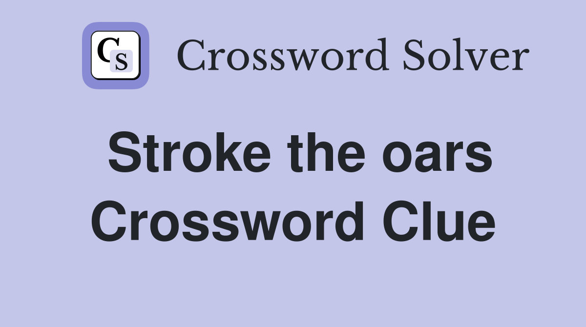Stroke the oars Crossword Clue