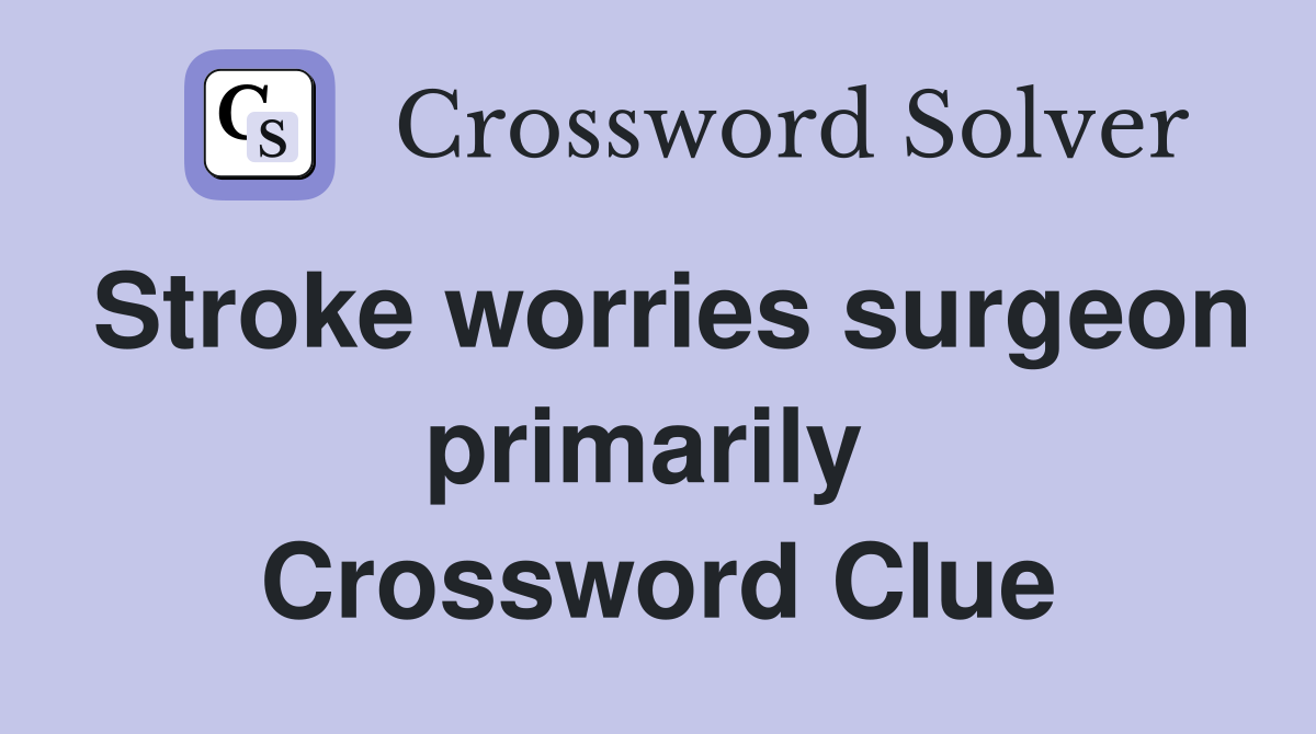 Stroke worries surgeon primarily  Crossword Clue