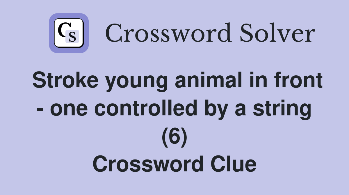 Stroke young animal in front - one controlled by a string (6) Crossword Clue