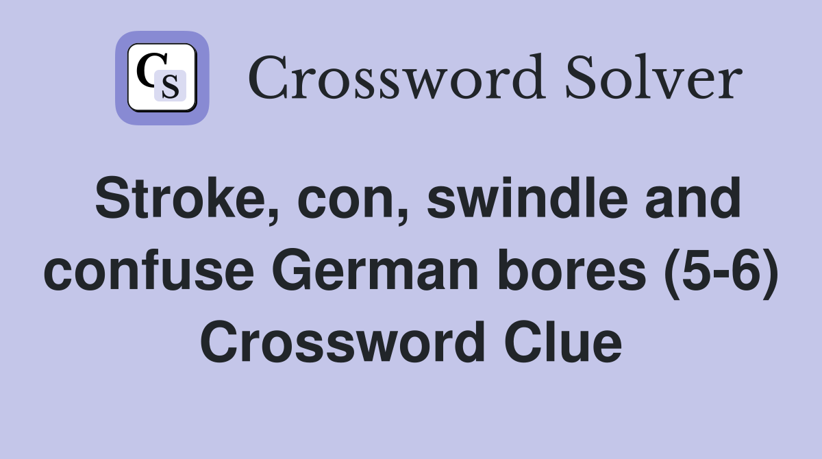 Stroke, con, swindle and confuse German bores (5-6) Crossword Clue