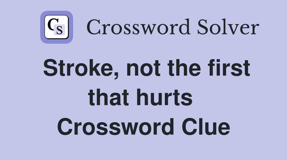 Stroke, not the first that hurts  Crossword Clue