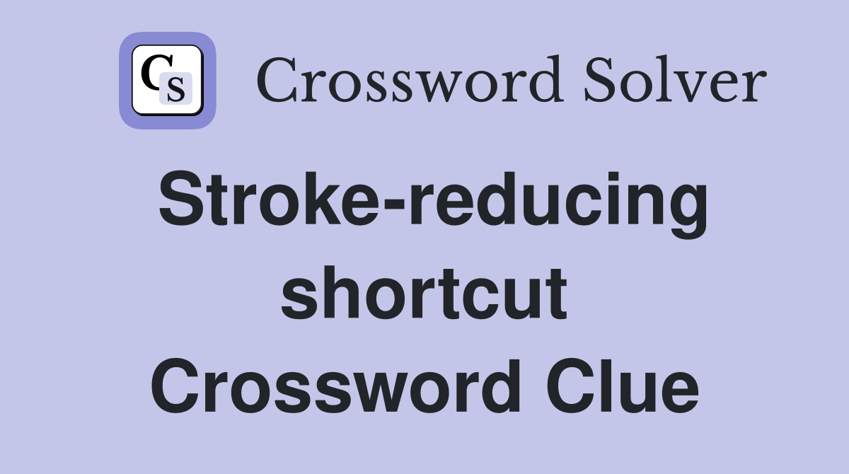 Stroke-reducing shortcut Crossword Clue
