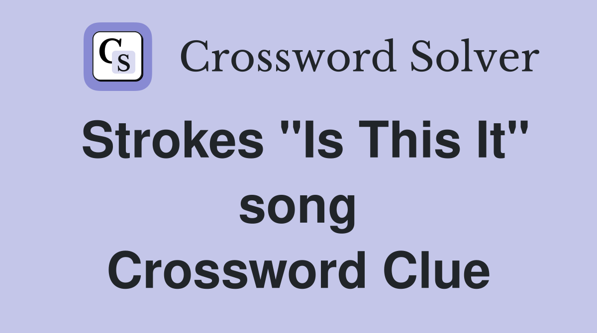 Strokes "Is This It" song Crossword Clue