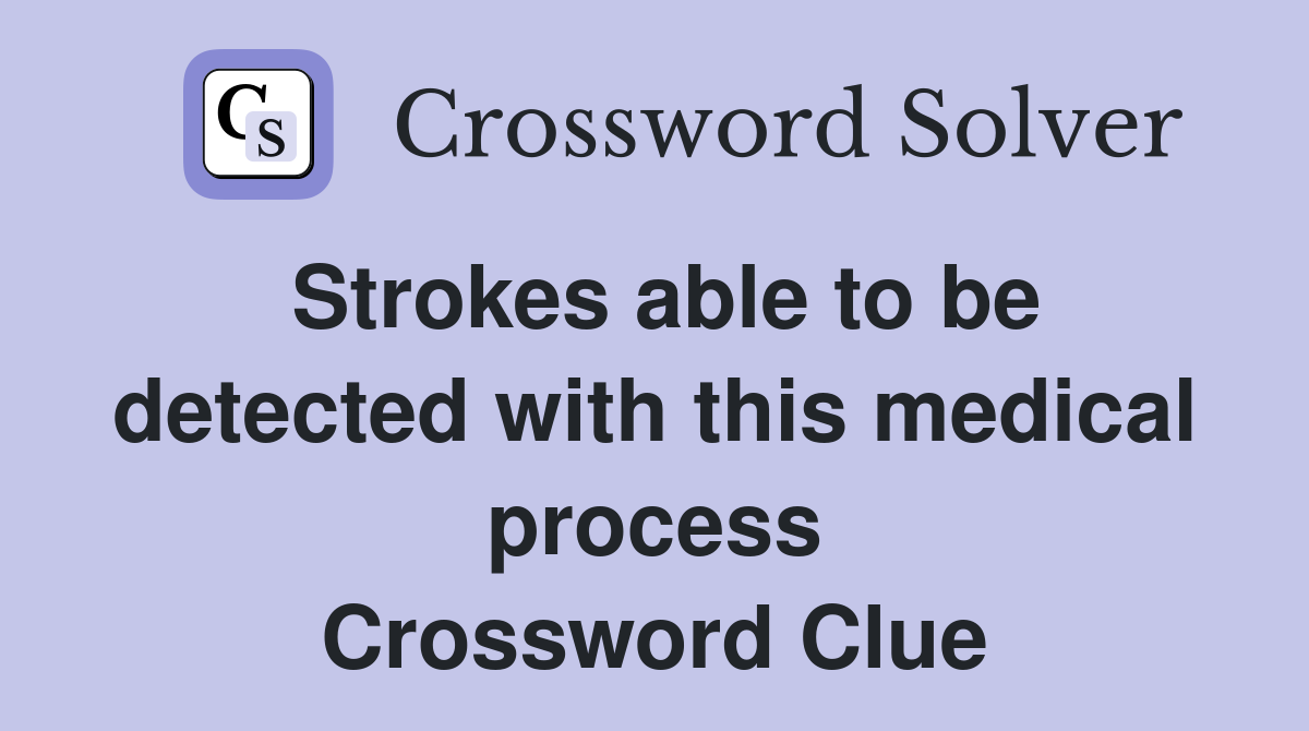 Strokes able to be detected with this medical process Crossword Clue