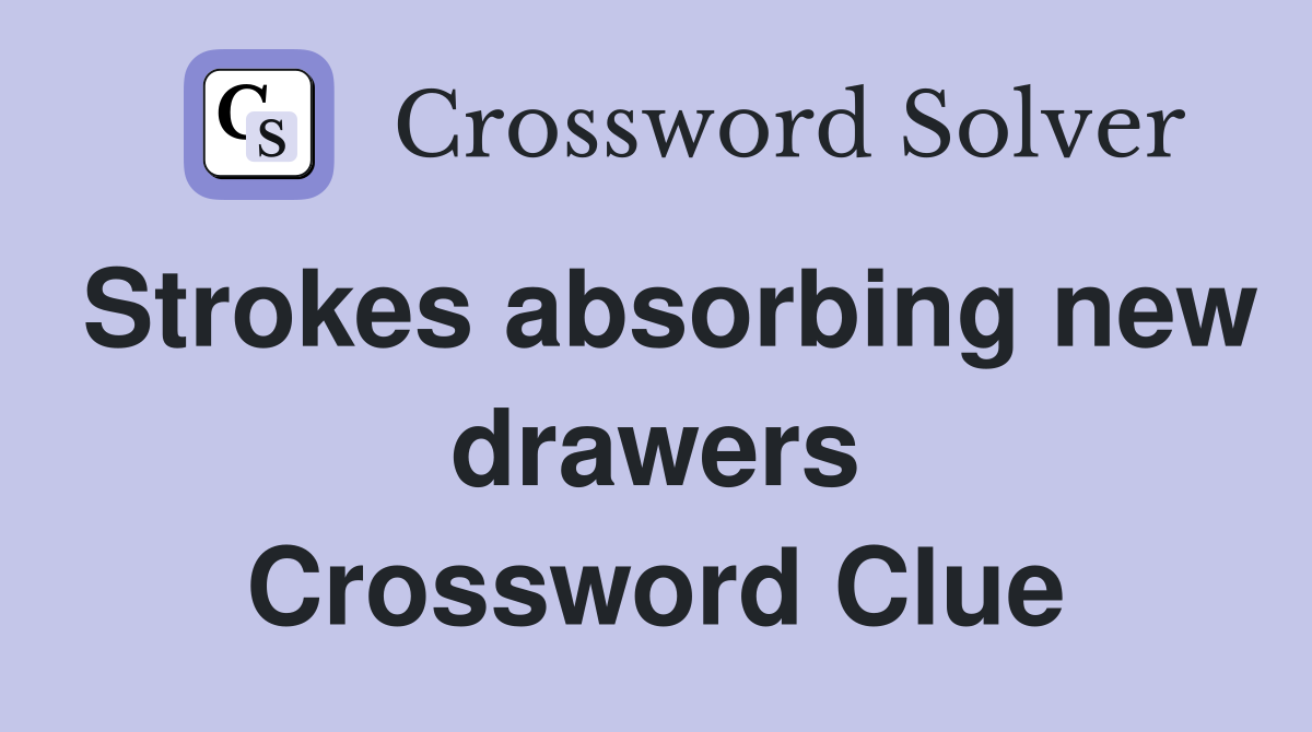 Strokes absorbing new drawers Crossword Clue