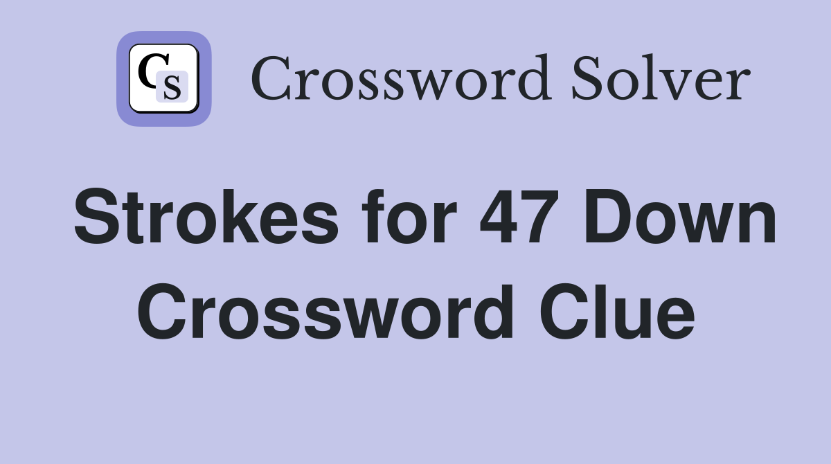 Strokes for 47 Down Crossword Clue