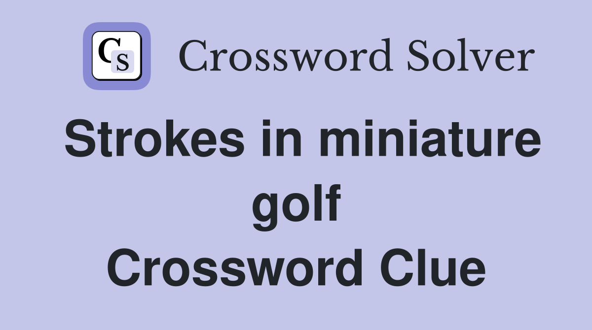 Strokes in miniature golf Crossword Clue