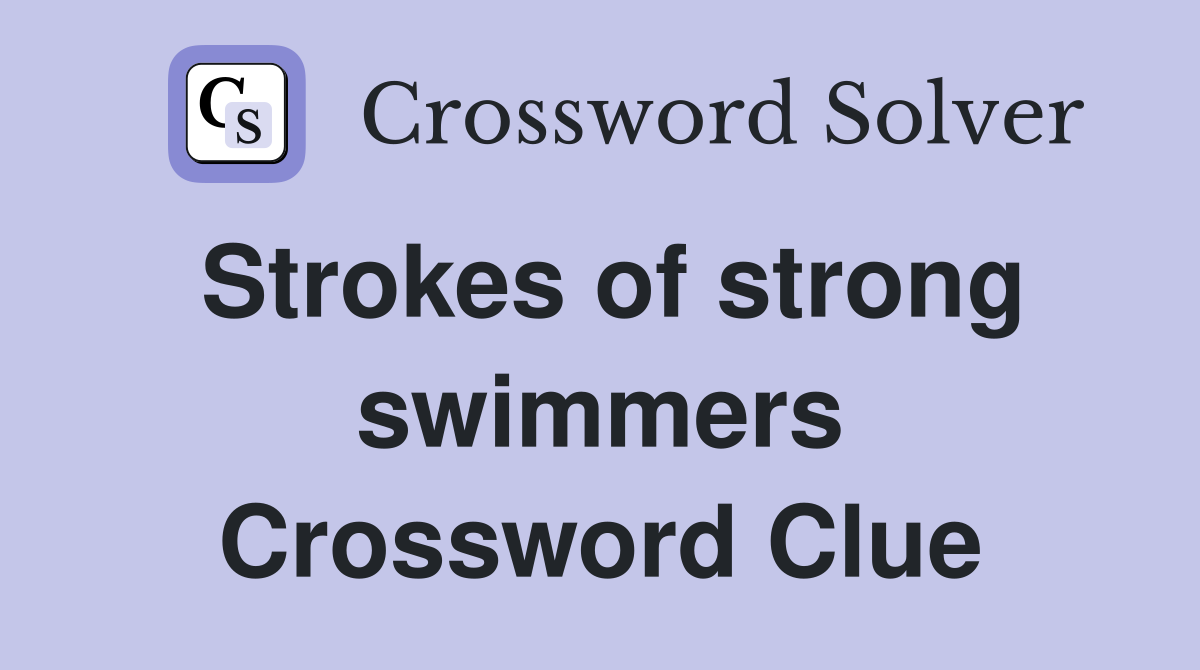 Strokes of strong swimmers Crossword Clue