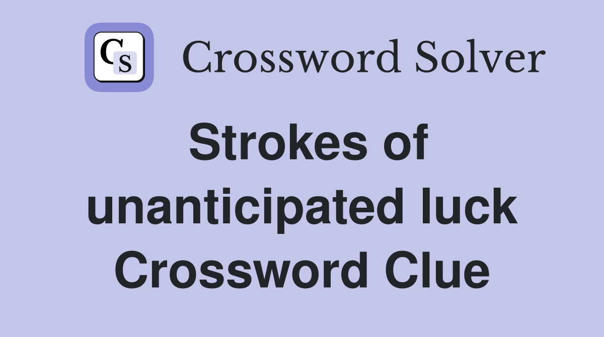 Strokes of unanticipated luck Crossword Clue