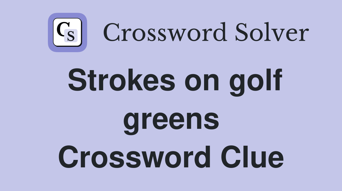 Strokes on golf greens Crossword Clue