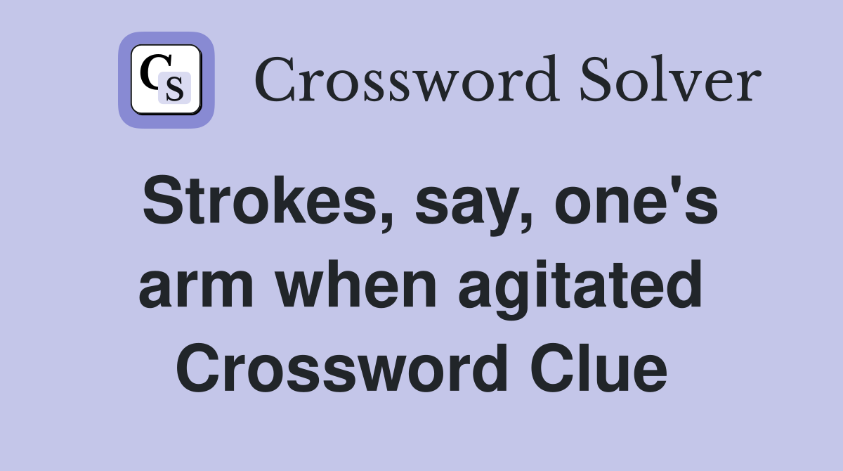 Strokes, say, one's arm when agitated Crossword Clue