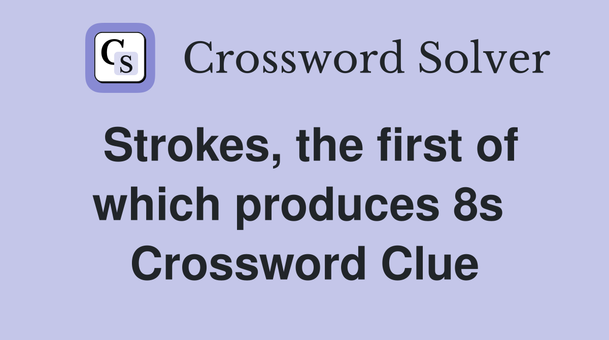 Strokes, the first of which produces 8s  Crossword Clue