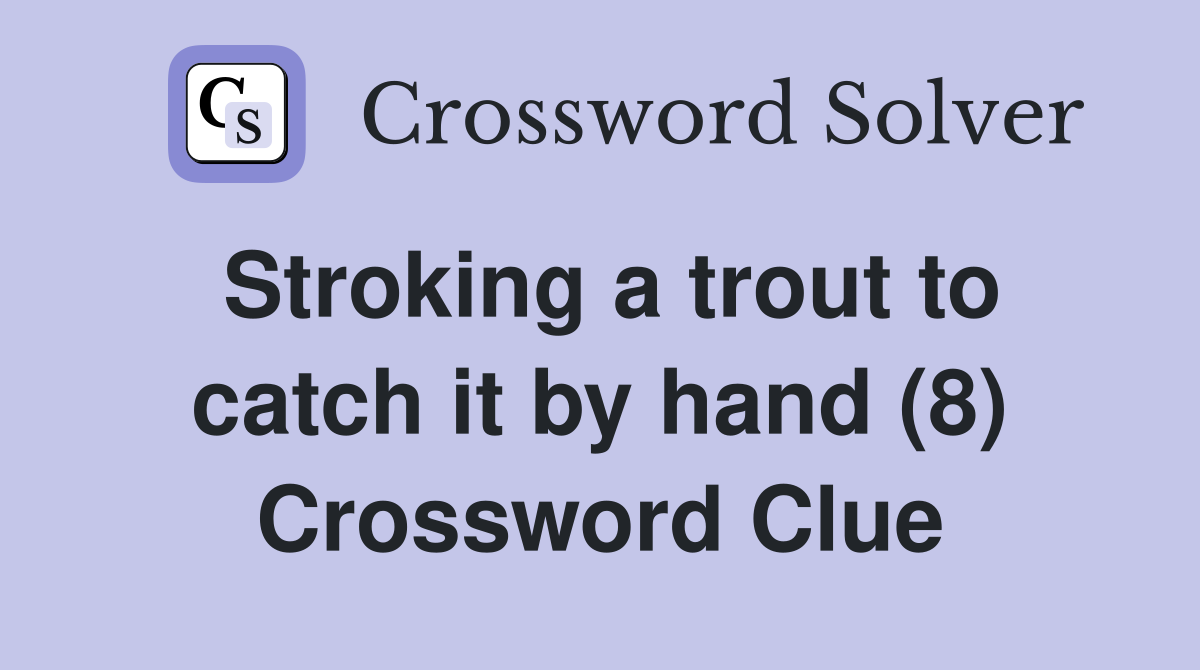 Stroking a trout to catch it by hand (8) Crossword Clue