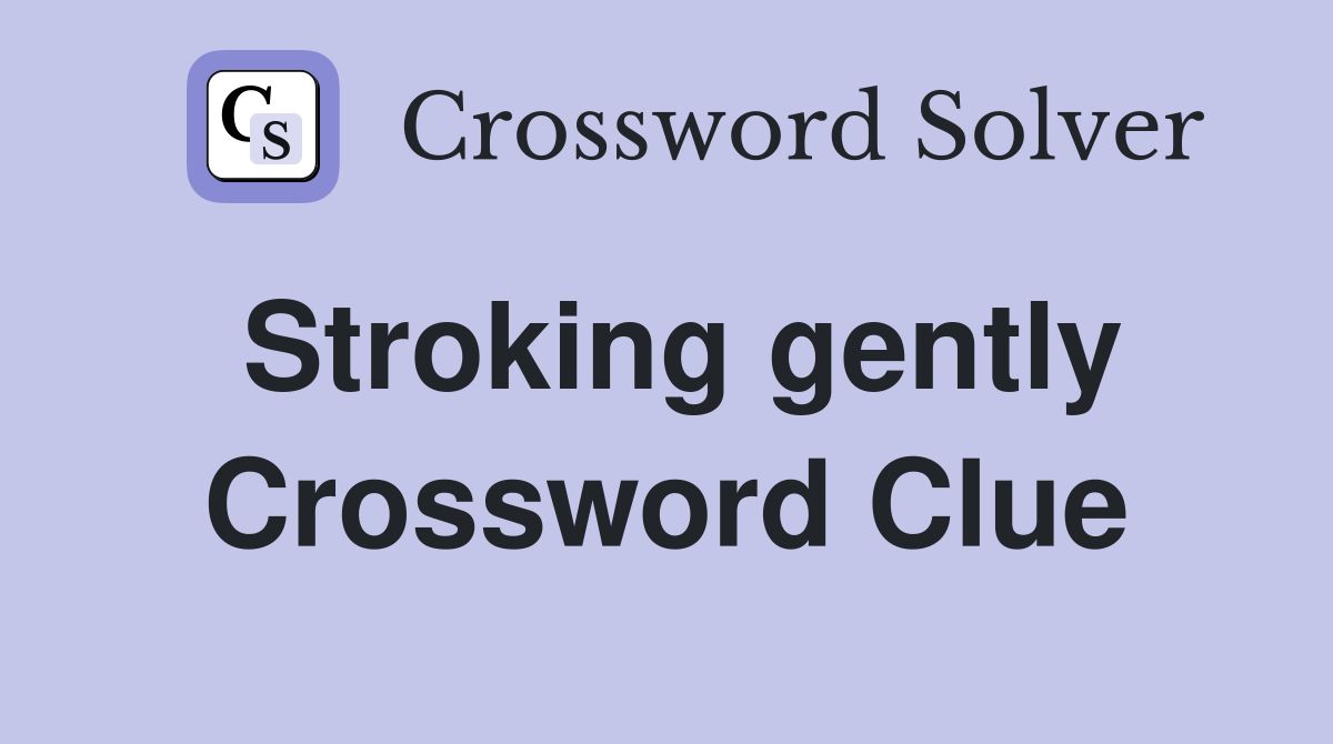 Stroking gently Crossword Clue