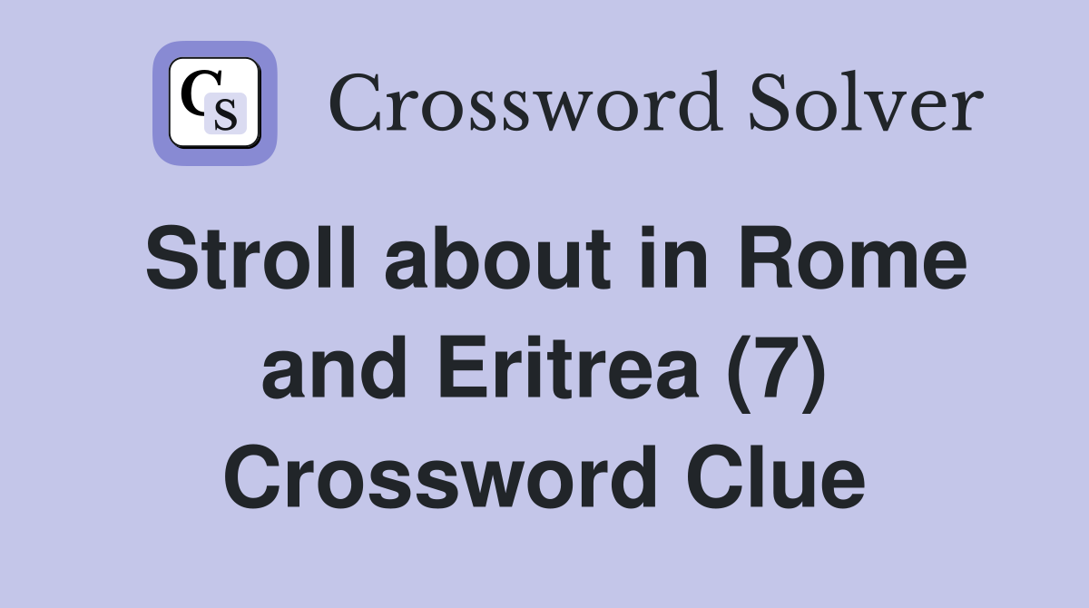Stroll about in Rome and Eritrea (7) Crossword Clue