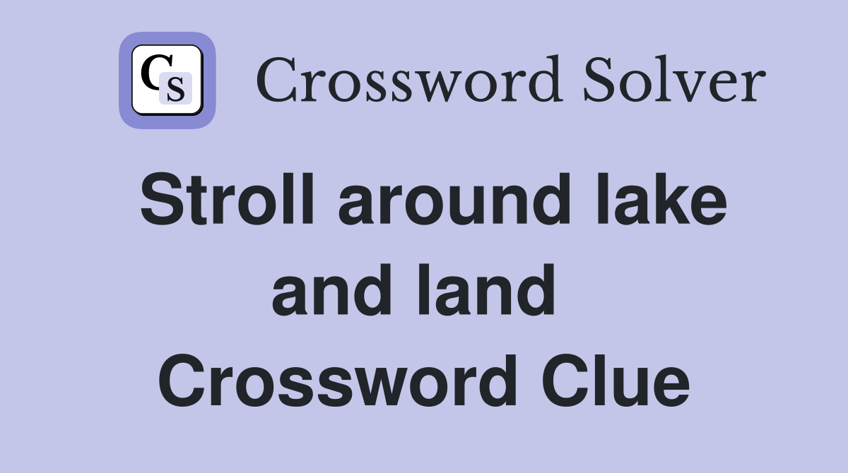 Stroll around lake and land  Crossword Clue
