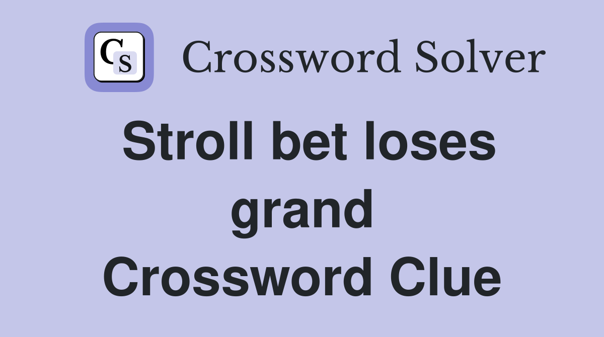 Stroll bet loses grand Crossword Clue