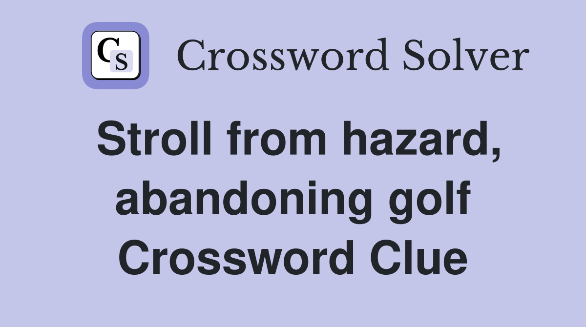 Stroll from hazard, abandoning golf Crossword Clue