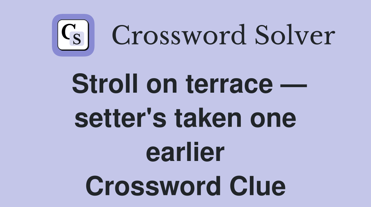Stroll on terrace — setter's taken one earlier Crossword Clue