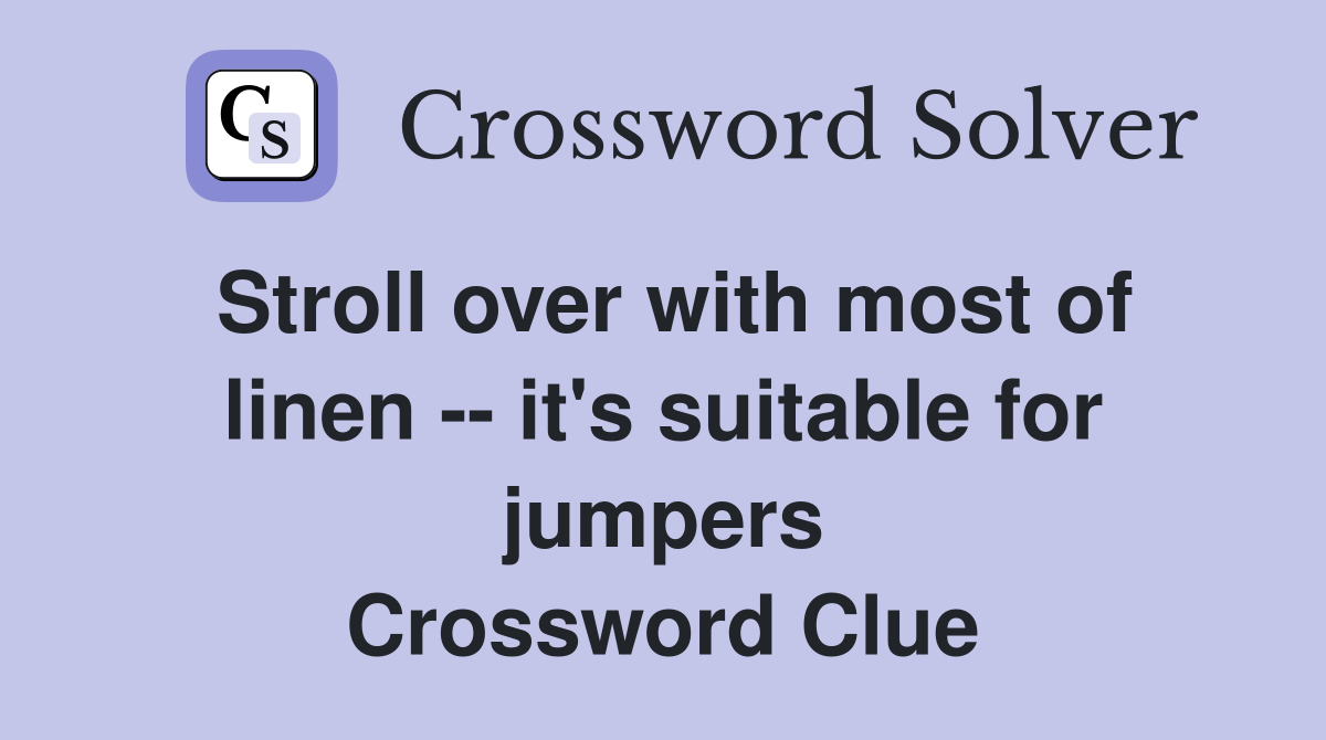 Stroll over with most of linen -- it's suitable for jumpers Crossword Clue