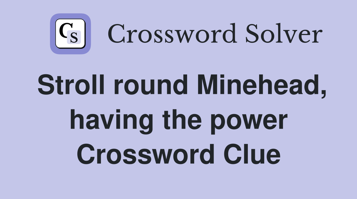 Stroll round Minehead, having the power Crossword Clue