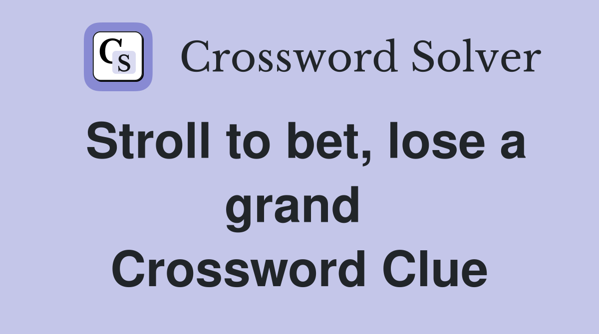 Stroll to bet, lose a grand  Crossword Clue