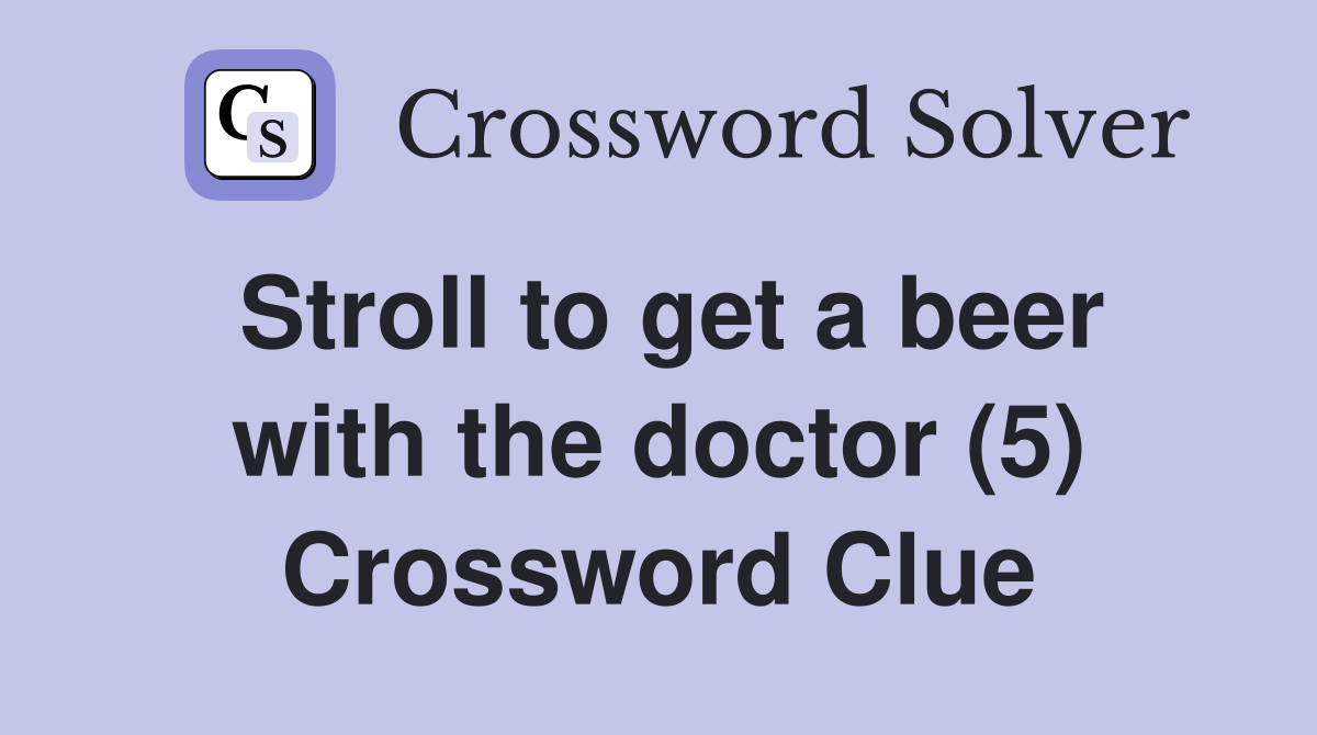 Stroll to get a beer with the doctor (5) Crossword Clue