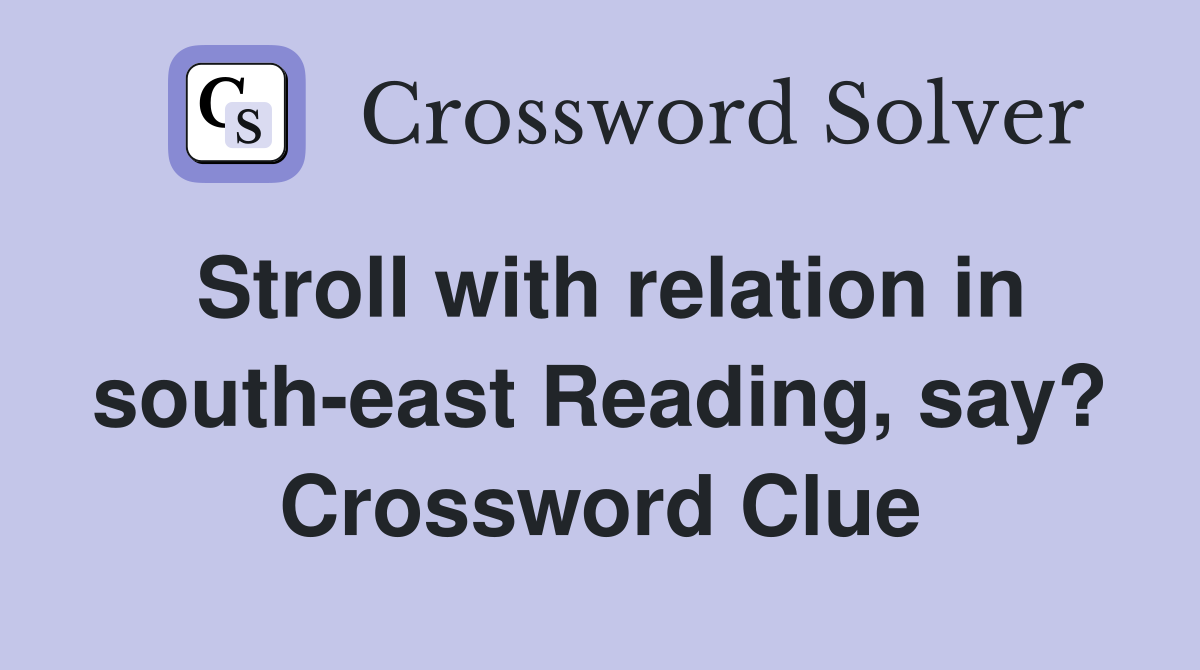 Stroll with relation in south-east Reading, say? Crossword Clue