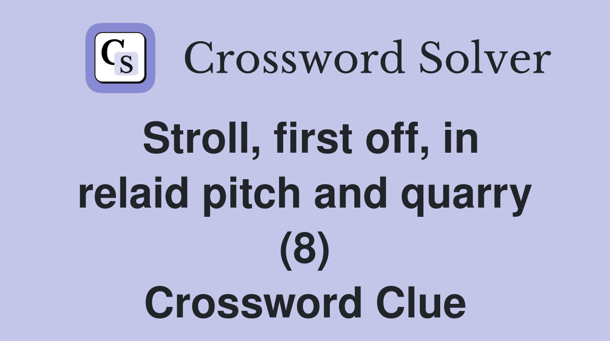 Stroll, first off, in relaid pitch and quarry (8) Crossword Clue