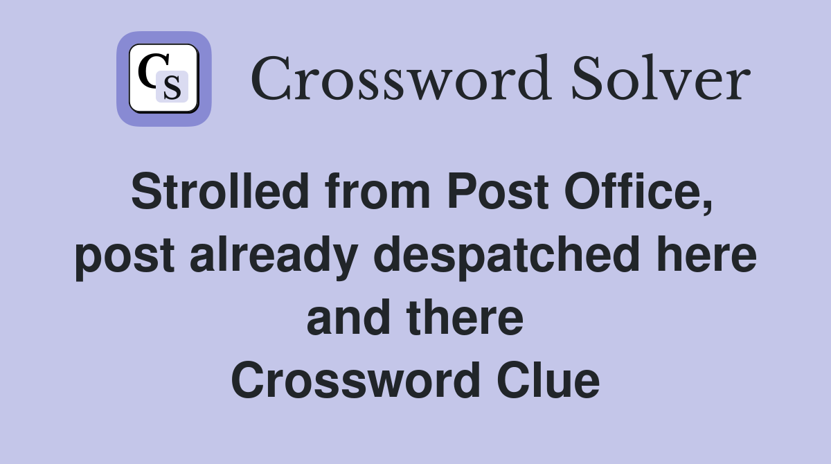 Strolled from Post Office, post already despatched here and there Crossword Clue
