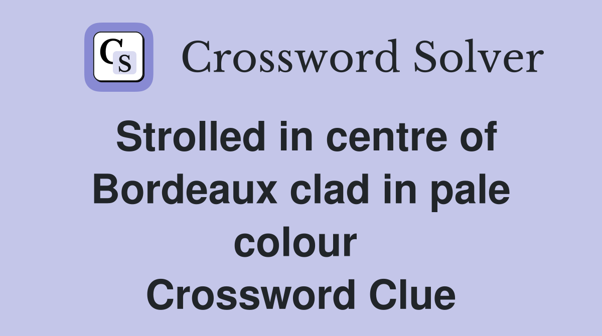 Strolled in centre of Bordeaux clad in pale colour  Crossword Clue