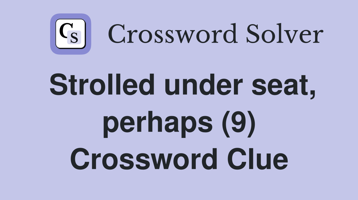 Strolled under seat, perhaps (9) Crossword Clue
