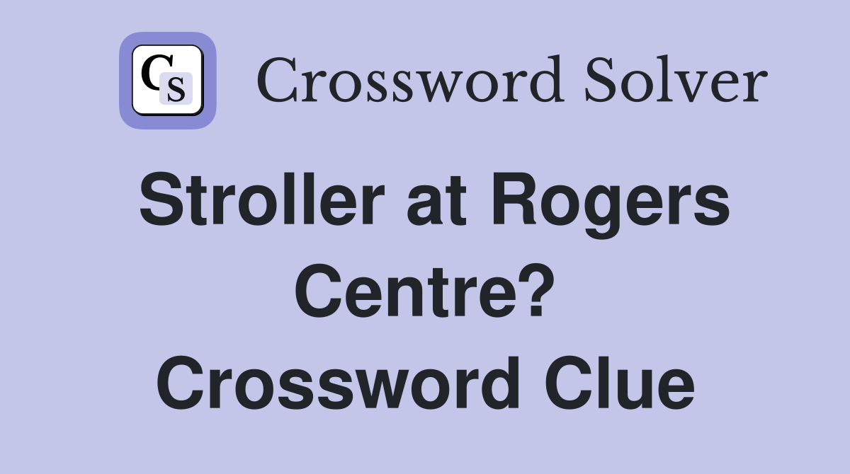 Stroller at Rogers Centre? Crossword Clue
