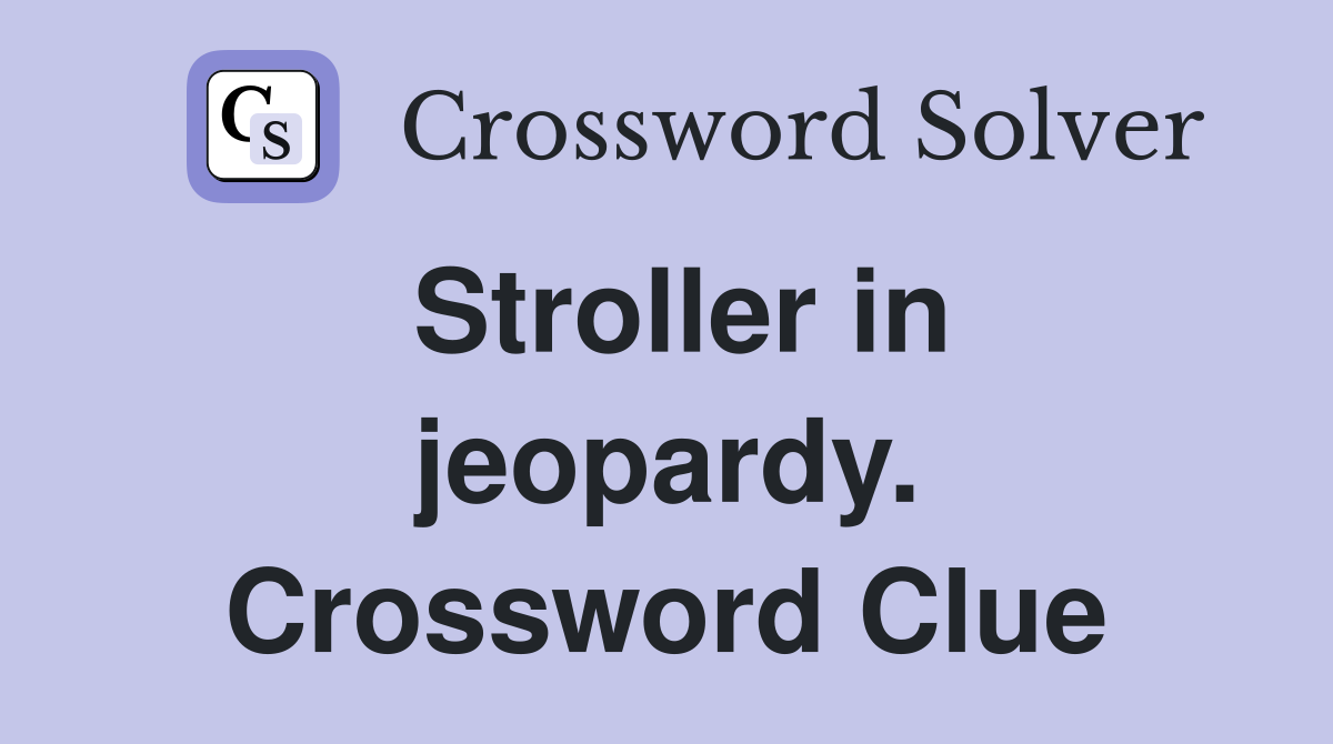Stroller in jeopardy. Crossword Clue