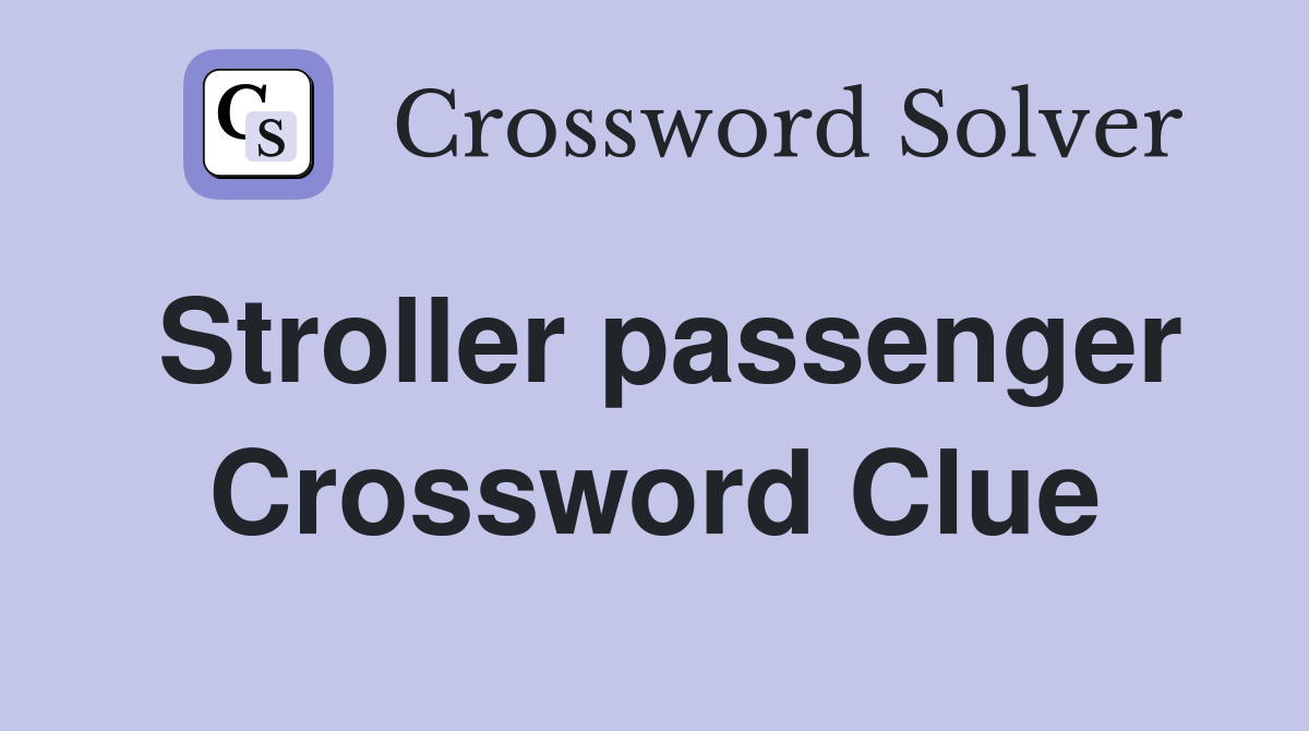 Stroller passenger Crossword Clue