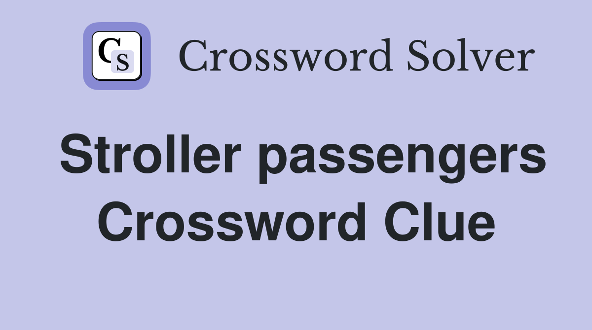 Stroller passengers Crossword Clue