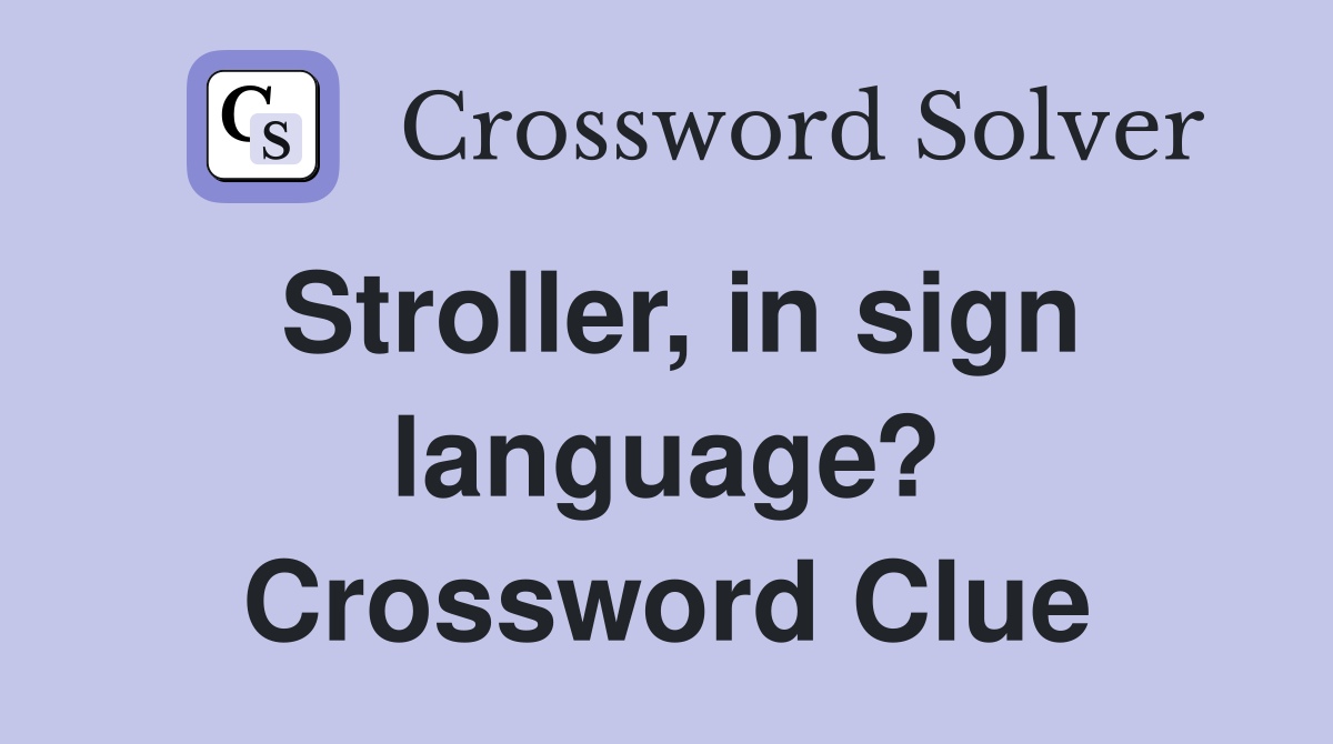 Stroller, in sign language? Crossword Clue