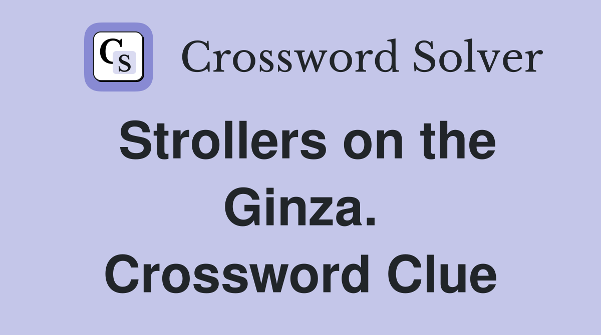 Strollers on the Ginza. Crossword Clue