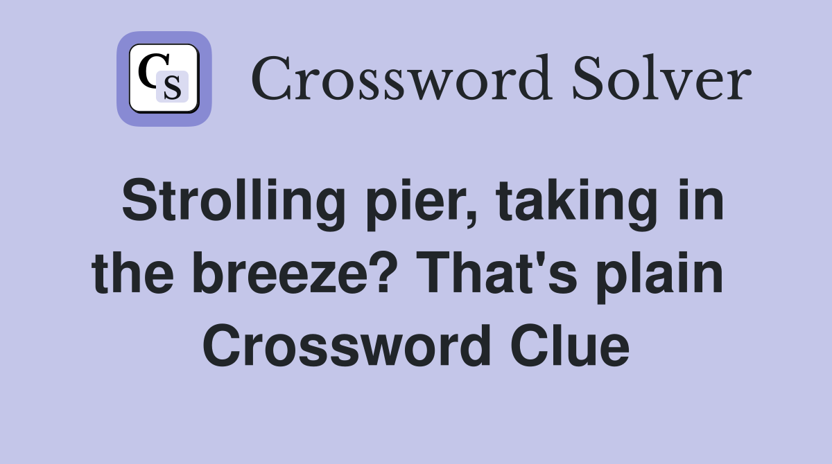 Strolling pier, taking in the breeze? That's plain  Crossword Clue